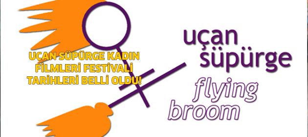 UÇAN SÜPÜRGE KADIN FİLMLERİ FESTİVALİ TARİHLERİ BELLİ OLDU!