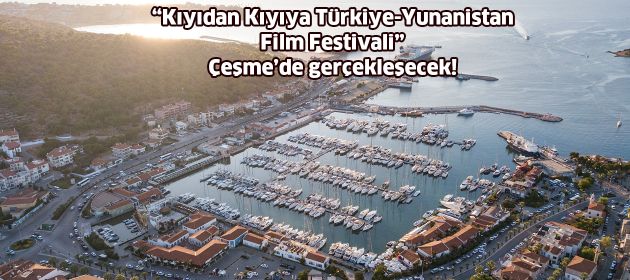 “Kıyıdan Kıyıya Türkiye-Yunanistan Film Festivali” Çeşme’de gerçekleşecek!