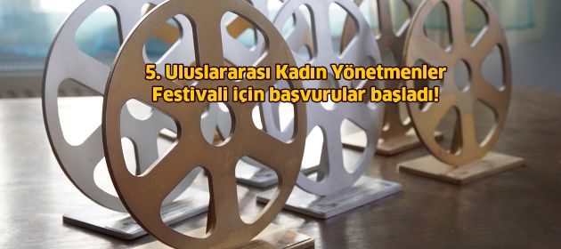 5. Uluslararası Kadın Yönetmenler Festivali için başvurular başladı!