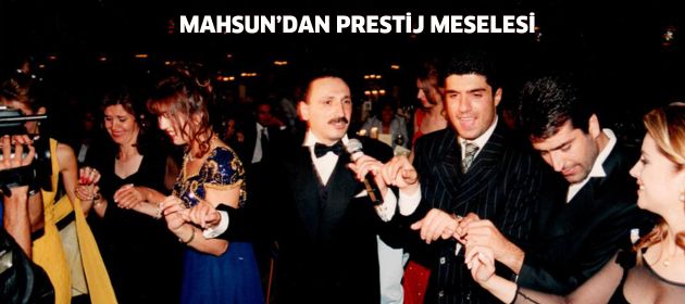 MAHSUN’DAN PRESTİJ MESELESİ