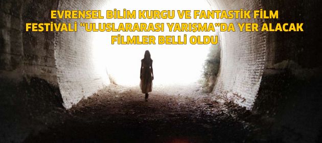 EVRENSEL BİLİM KURGU VE FANTASTİK FİLM FESTİVALİ “ULUSLARARASI YARIŞMA”DA YER ALACAK FİLMLER BELLİ OLDU