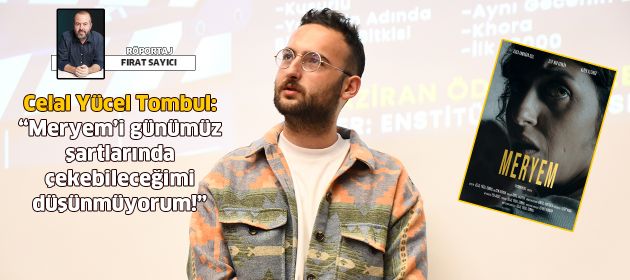 Celal Yücel Tombul: "Meryem'i günümüz şartlarında çekebileceğimi düşünmüyorum"