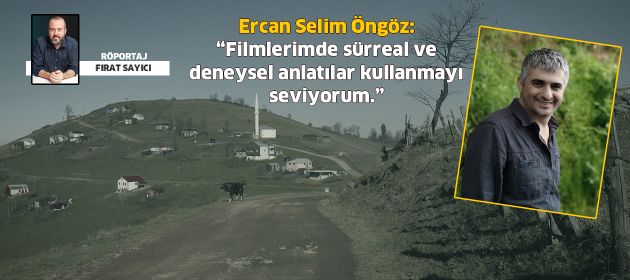 Ercan Selim Öngöz: "Filmlerimde sürreal ve deneysel anlatılar kullanmayı seviyorum."