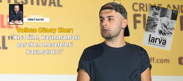 Volkan Güney Eker: "Kısa film, yaşadığı coğrafyanın 'kaşınmaması gereken meseleleri'ni kaşıyan projelerdir!"