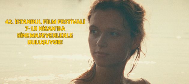42. İSTANBUL FİLM FESTİVALİ 7-18 NİSAN’DA SİNEMASEVERLERLE BULUŞUYOR!