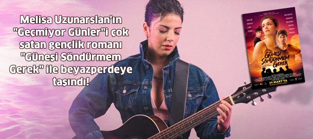Melisa Uzunarslan'ın "Geçmiyor Günler"i çok satan gençlik romanı "Güneşi Söndürmem Gerek" ile beyazperdeye taşındı!
