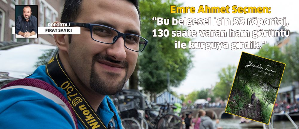 Emre Ahmet Seçmen: “Bu belgesel için 53 röportaj, 130 saate varan ham görüntü ile kurguya girdik.”