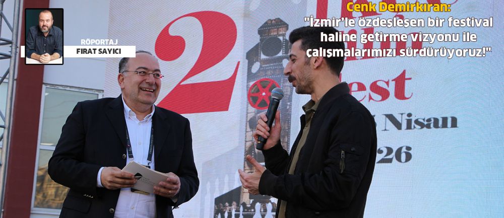 Cenk Demirkıran: "İzmir ile özdeşleşen bir festival haline getirme vizyonu ile çalışmalarımızı sürdürüyoruz!"