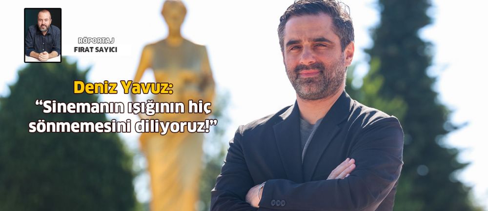 Deniz Yavuz: "Sinemanın ışığının hiç sönmemesini diliyoruz!"