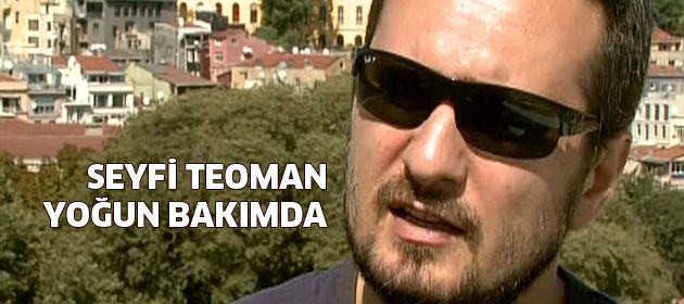Seyfi Teoman ağır yaralı
