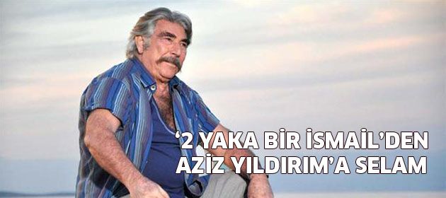 "2 Yaka Bir İsmail"den  Aziz Yıldırım'a selam!