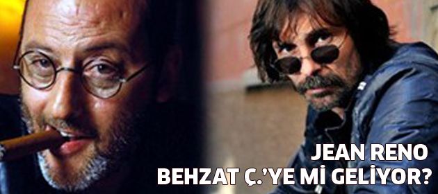 Jean Reno, Behzat Ç.'ye mi geliyor?
