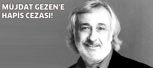 Müjdat Gezen'e hapis cezası!