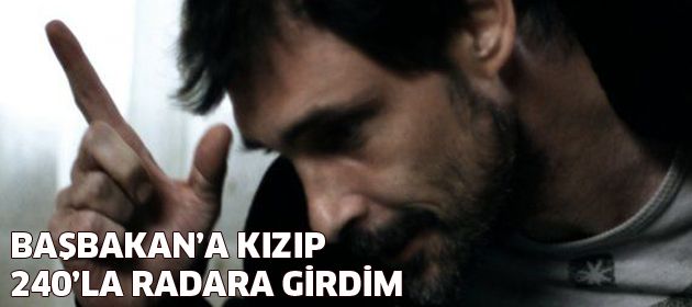 Erdal Beşikçioğlu: Başbakan'a kızıp 240'la radara girdim
