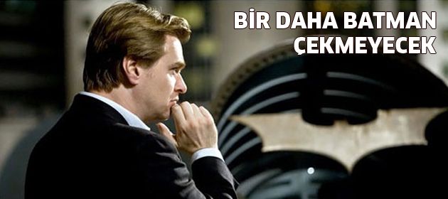 Nolan bir daha Batman çekmeyecek